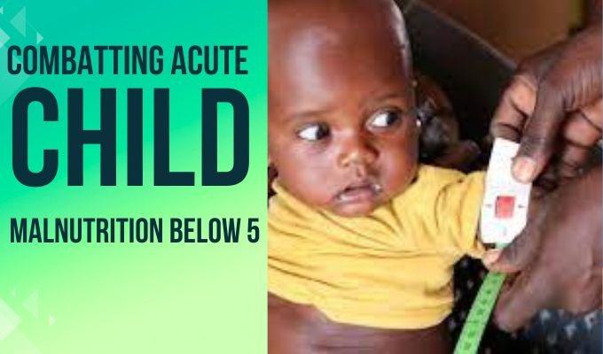 Combatting Acute Child Malnutrition Below 5